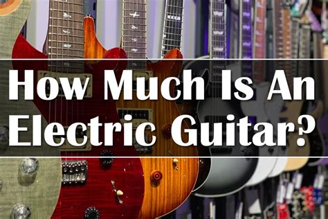 How Much Do Electric Guitars Cost: A Symphony of Strings and Sticker Shock